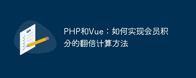 PHP 및 Vue: 멤버십 포인트를 두 배로 계산하는 방법을 구현하는 방법