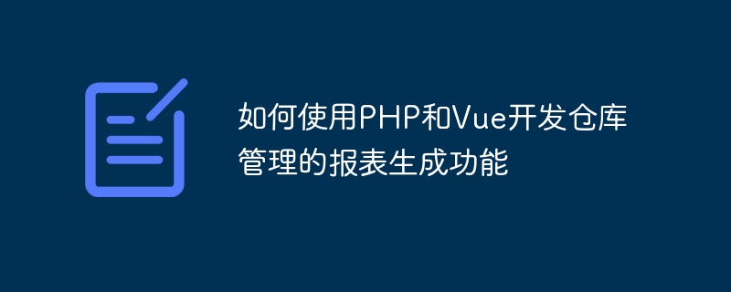 如何使用PHP和Vue开发仓库管理的报表生成功能