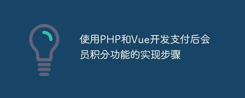 Étapes de mise en œuvre pour développer la fonction de points dadhésion après paiement à laide de PHP et Vue