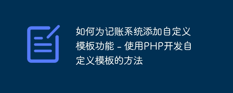 如何为记账系统添加自定义模板功能 - 使用PHP开发自定义模板的方法