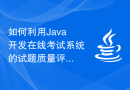 如何利用Java开发在线考试系统的试题质量评估