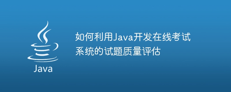 Java를 사용하여 온라인 시험 시스템용 시험 문제 품질 평가를 개발하는 방법