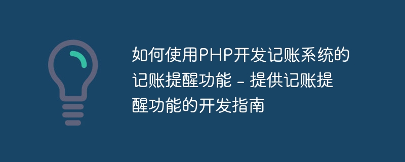 如何使用PHP开发记账系统的记账提醒功能 - 提供记账提醒功能的开发指南