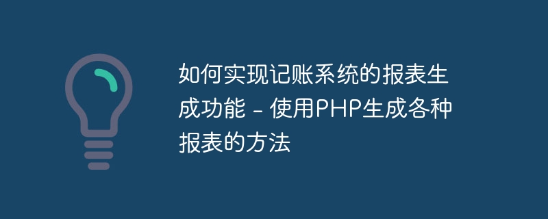 如何实现记账系统的报表生成功能 - 使用PHP生成各种报表的方法