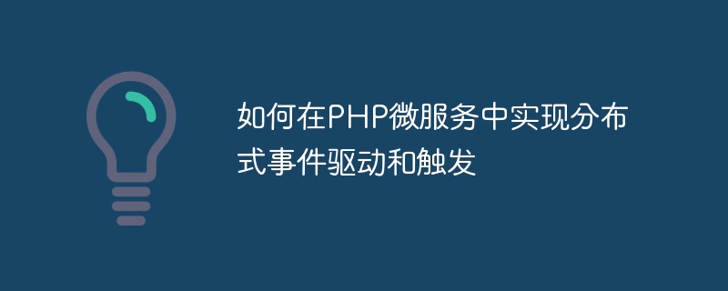 如何在PHP微服务中实现分布式事件驱动和触发