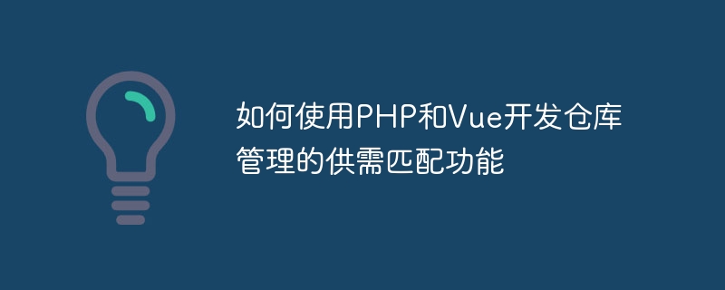 如何使用PHP和Vue开发仓库管理的供需匹配功能