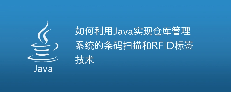 Java를 사용하여 창고 관리 시스템에서 바코드 스캐닝 및 RFID 라벨 기술을 구현하는 방법