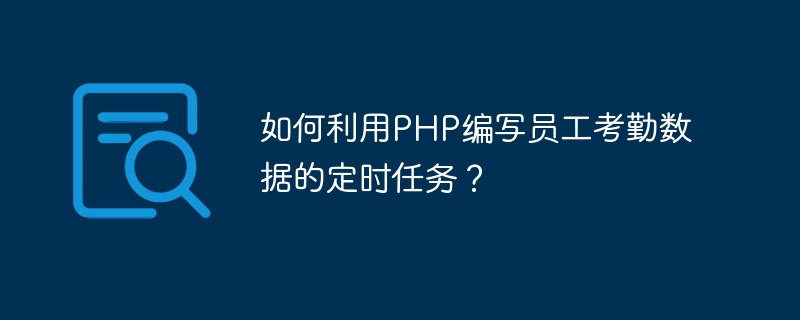 Wie schreibe ich mit PHP zeitgesteuerte Aufgaben für Mitarbeiteranwesenheitsdaten?