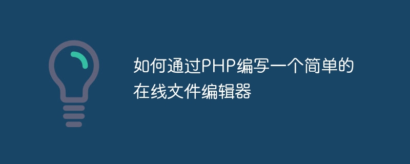 PHP를 통해 간단한 온라인 파일 편집기를 작성하는 방법