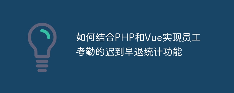 Comment combiner PHP et Vue pour réaliser la fonction statistique de départ tardif et anticipé de la présence des employés