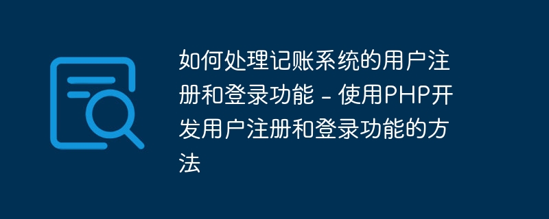 如何处理记账系统的用户注册和登录功能 - 使用PHP开发用户注册和登录功能的方法