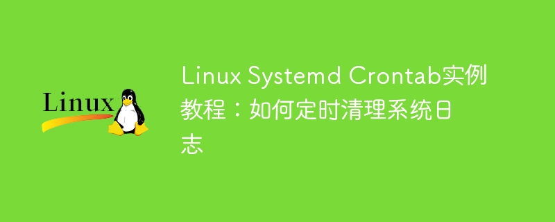 Linux Systemd Crontab实例教程：如何定时清理系统日志