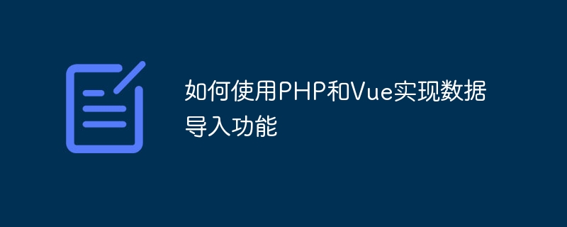 Comment utiliser PHP et Vue pour implémenter la fonction dimportation de données