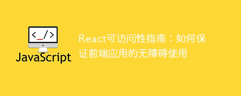 React可访问性指南：如何保证前端应用的无障碍使用