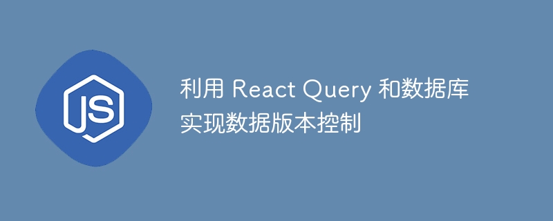 利用 React Query 和数据库实现数据版本控制