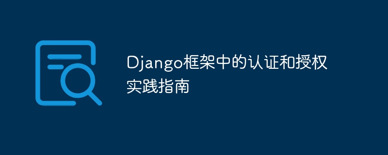 Django框架中的认证和授权实践指南