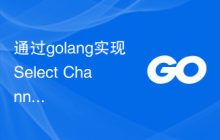 通过golang实现Select Channels Go并发式编程的效率提升