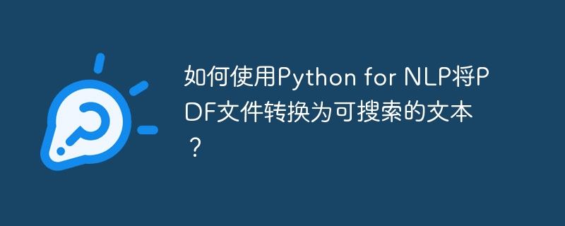 如何使用Python for NLP将PDF文件转换为可搜索的文本？