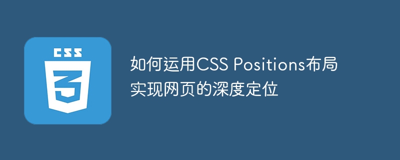 如何运用CSS Positions布局实现网页的深度定位