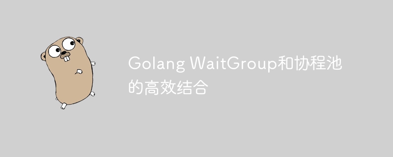 Golang WaitGroup和协程池的高效结合