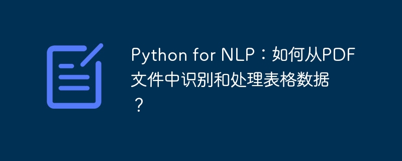 Python for NLP：如何从PDF文件中识别和处理表格数据？