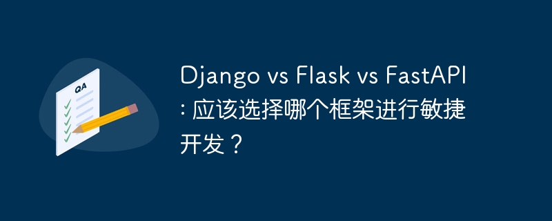 Django vs Flask vs FastAPI: 应该选择哪个框架进行敏捷开发？