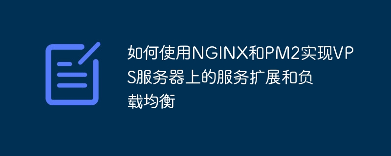 Cara menggunakan NGINX dan PM2 untuk mencapai pengembangan perkhidmatan dan pengimbangan beban pada pelayan VPS