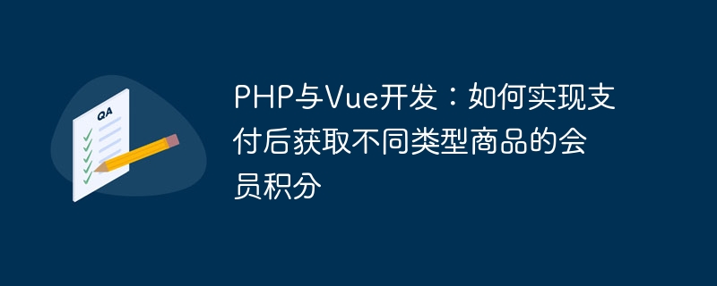 PHP と Vue の開発: 支払い後にさまざまな種類の商品の会員ポイントを取得する方法