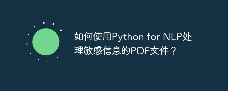 如何使用Python for NLP处理敏感信息的PDF文件？