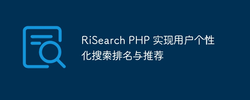 RiSearch PHP 实现用户个性化搜索排名与推荐