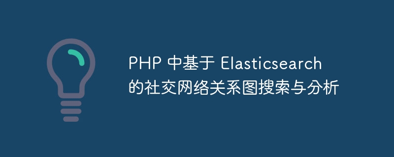 PHP 中基于 Elasticsearch 的社交网络关系图搜索与分析