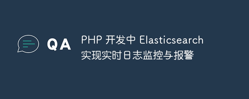 PHP 开发中 Elasticsearch 实现实时日志监控与报警