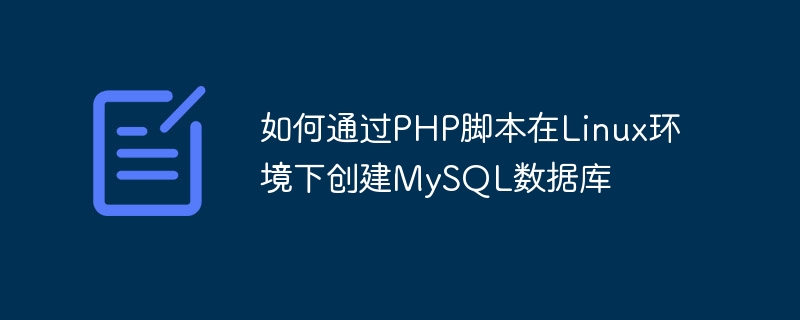 PHP 스크립트를 통해 Linux 환경에서 MySQL 데이터베이스를 생성하는 방법