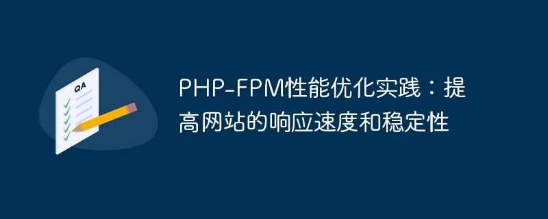 PHP-FPM performance optimization practice: improve the response speed and stability of the website