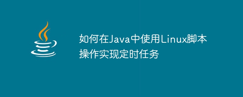 Comment utiliser les opérations de script Linux pour implémenter des tâches planifiées en Java