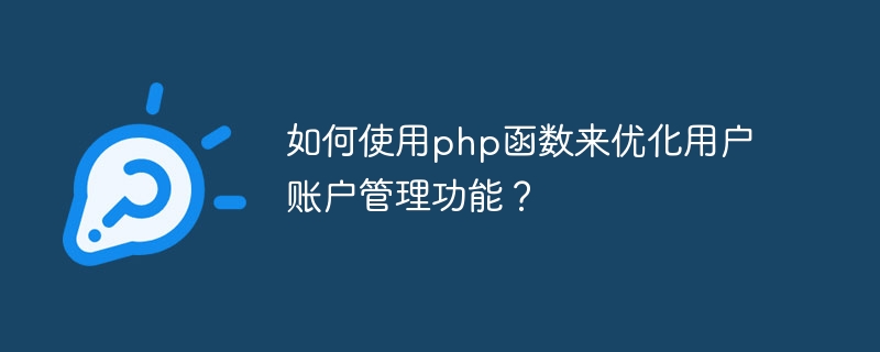 PHP 関数を使用してユーザー アカウント管理機能を最適化するにはどうすればよいですか?