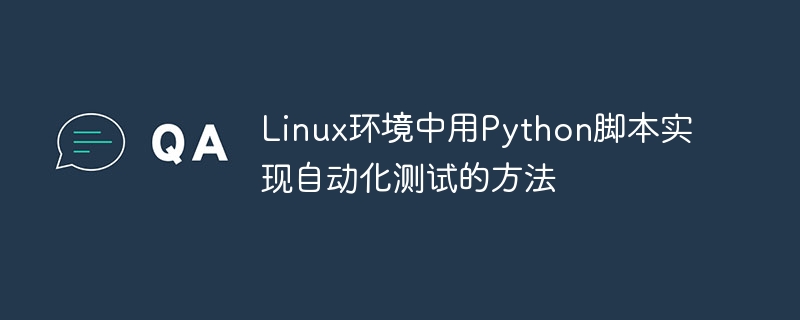 Python 스크립트를 사용하여 Linux 환경에서 자동화된 테스트를 구현하는 방법