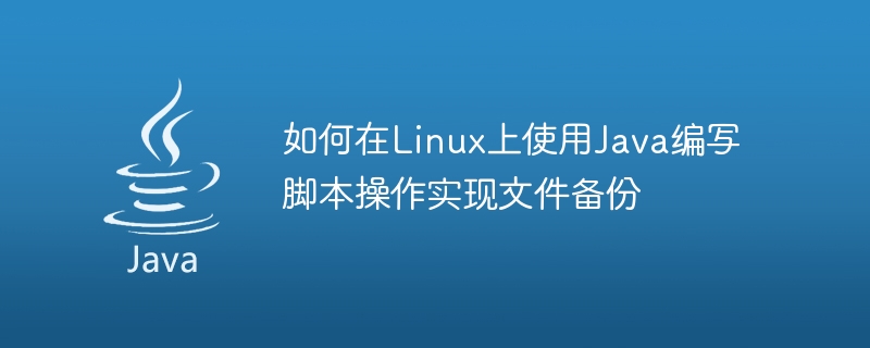 如何在Linux上使用Java編寫腳本操作實作檔案備份