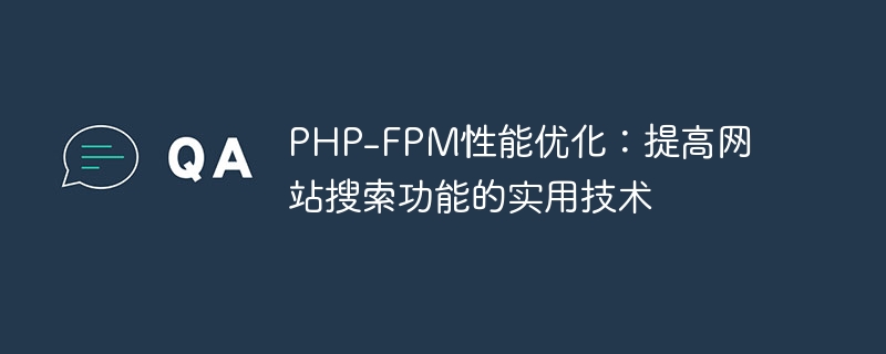 PHP-FPM性能优化：提高网站搜索功能的实用技术