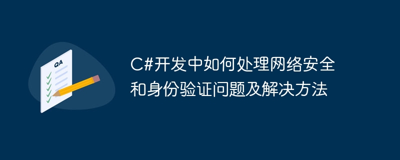 C# 開発におけるネットワーク セキュリティと認証の問題と解決策に対処する方法