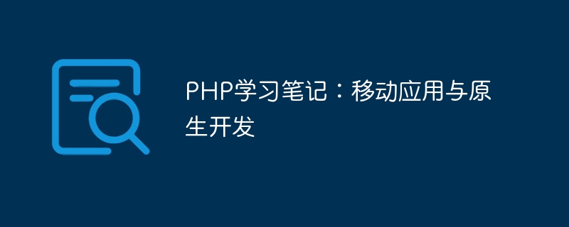 PHP 学習メモ: モバイル アプリケーションとネイティブ開発