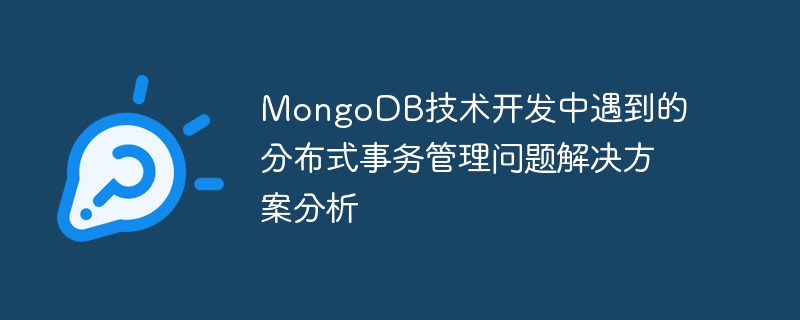 Analisis penyelesaian kepada masalah pengurusan transaksi teragih yang dihadapi dalam pembangunan teknologi MongoDB