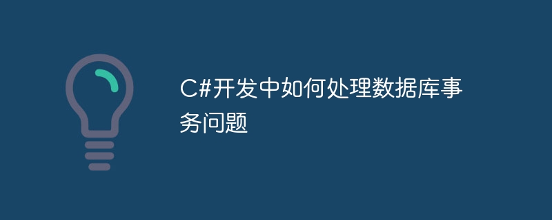 C#开发中如何处理数据库事务问题