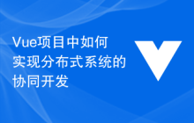 Vue项目中如何实现分布式系统的协同开发