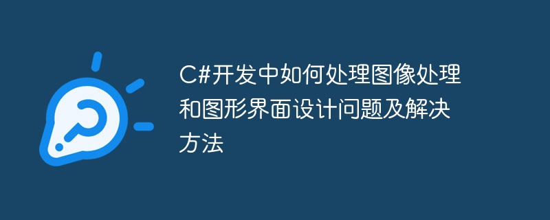 Bagaimana untuk menangani pemprosesan imej dan masalah reka bentuk antara muka grafik dan penyelesaian dalam pembangunan C#
