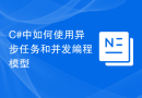 C#中如何使用异步任务和并发编程模型