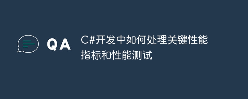 C#开发中如何处理关键性能指标和性能测试