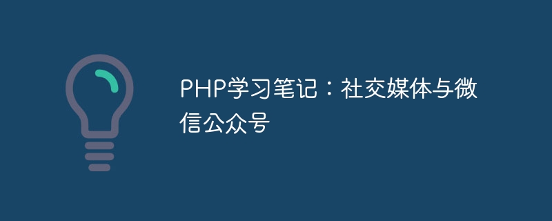 PHP 学習メモ: ソーシャル メディアと WeChat の公開アカウント