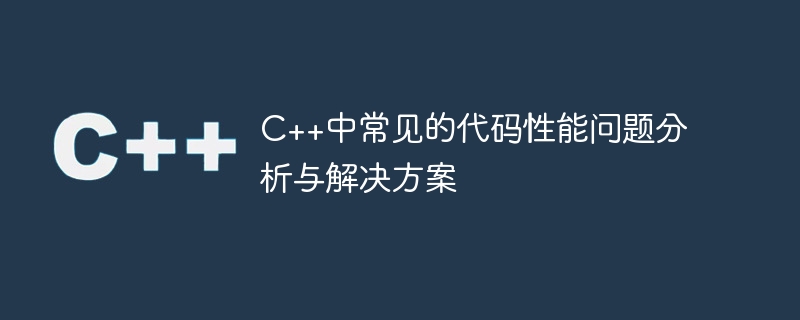 C++中常见的代码性能问题分析与解决方案