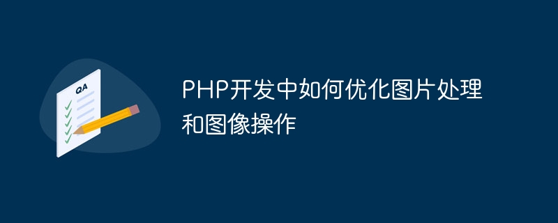 PHP开发中如何优化图片处理和图像操作